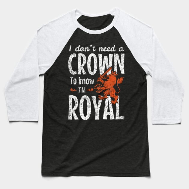 I Don’t Need a Crown to Know I’m Royal Baseball T-Shirt by Depot33